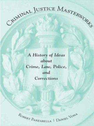 Item #165 Criminal Justice Masterworks: A History of Ideas about Crime, Law, Police, and...