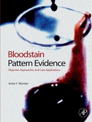 Item #28 Bloodstain Pattern Evidence, Objective Criteria and Case Applications. Anita Y. Wonder...