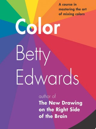 Item #312 Color A Course in Mastering the Art of Mixing Colors. Betty Edwards