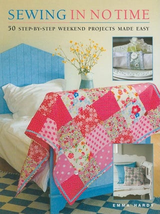 Item #374 Sewing in No Time 50 Step-By-Step Weekend Projects Made Easy. Emma Hardy