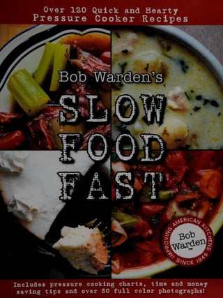 Item #381 Bob Warden's Slow Food Fast Over 120 Quick and Hearty Pressure Cooker Recipes. Bob...