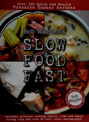 Item #381 Bob Warden's Slow Food Fast Over 120 Quick and Hearty Pressure Cooker Recipes. Bob...