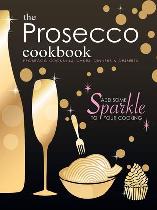 Item #4930 The Prosecco Cookbook Prosecco Cocktails, Cakes, Dinners & Desserts. Cooknation