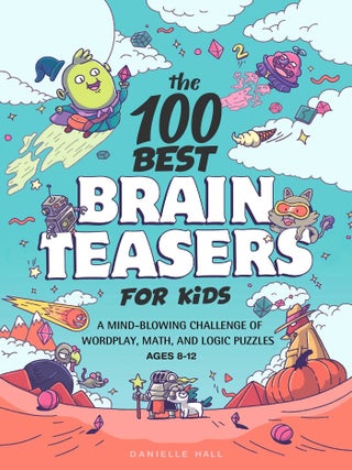 Item #5065 The 100 Best Brain Teasers for Kids A Mind-Blowing Challenge of Wordplay, Math, and...