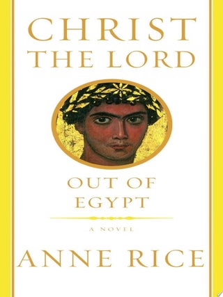 Item #510 Christ the Lord Out of Egypt : a Novel. Anne Rice