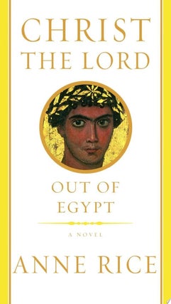 Item #510 Christ the Lord Out of Egypt : a Novel. Anne Rice