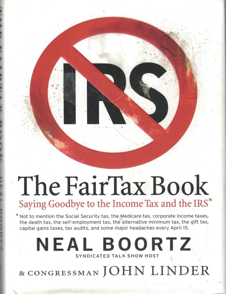 Item #5465 The Fair Tax Book Saying Goodbye to the Income Tax and the IRS - Hardcover. Neal Boortz, John Linder.
