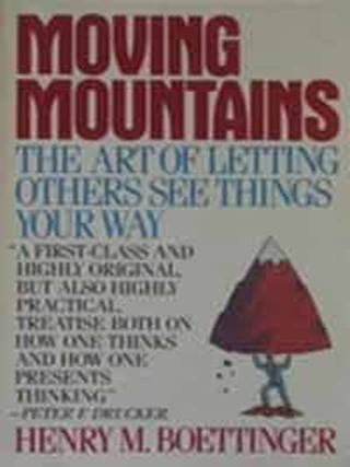 Item #5540 Moving Mountains: Or the Art and Craft of Letting Others See Things Your Way. H. M....