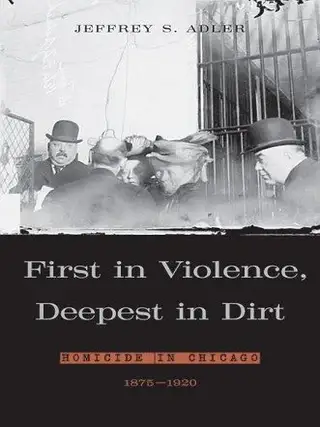 Item #5794 First in Violence, Deepest in Dirt: Homicide in Chicago, 1875 - 1920 &ndash; Hardcover....