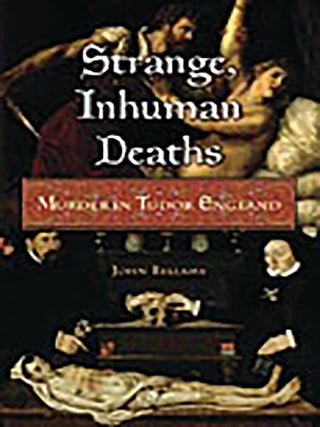 Item #5888 Strange, Inhuman Deaths Murder in Tudor England. John Bellamy