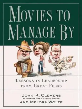 Item #5951 Movies to Manage by Lessons in Leadership from Great Films. John Clemens, Melora Wolff