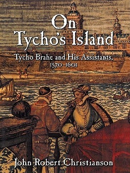 Item #5955 On Tycho's Island Tycho Brahe and His Assistants, 1570-1601. John Robert...
