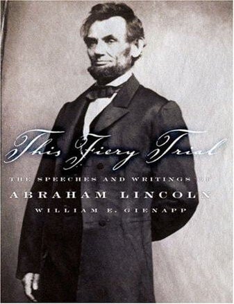 Item #596 This Fiery Trial The Speeches and Writings of Abraham Lincoln. Abraham Lincoln.