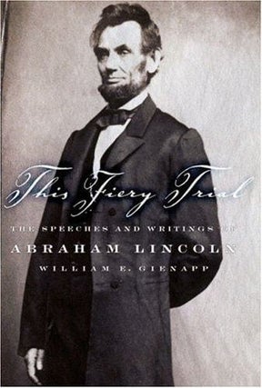 Item #596 This Fiery Trial The Speeches and Writings of Abraham Lincoln. Abraham Lincoln