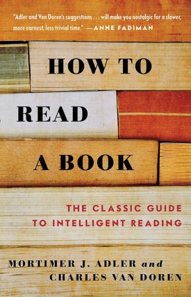 Item #6030 How to Read a Book: The Classic Guide to Intelligent Reading. Mortimer J. Adler,...