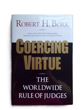 Item #6109 Coercing Virtue The Worldwide Rule of Judges. Robert H. Bork