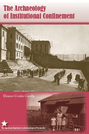 Item #6148 The Archaeology of Institutional Confinement. Eleanor Conlin Casella