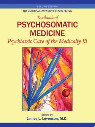 The American Psychiatric Publishing Textbook of Psychosomatic Medicine Psychiatric Care. James L. Levenson.