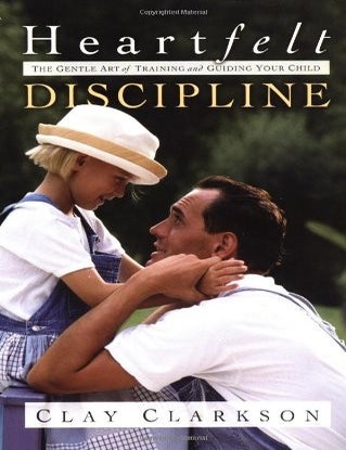 Item #6347 Heartfelt Discipline The Gentle Art of Training and Guiding Your Child. Clay Clarkson.