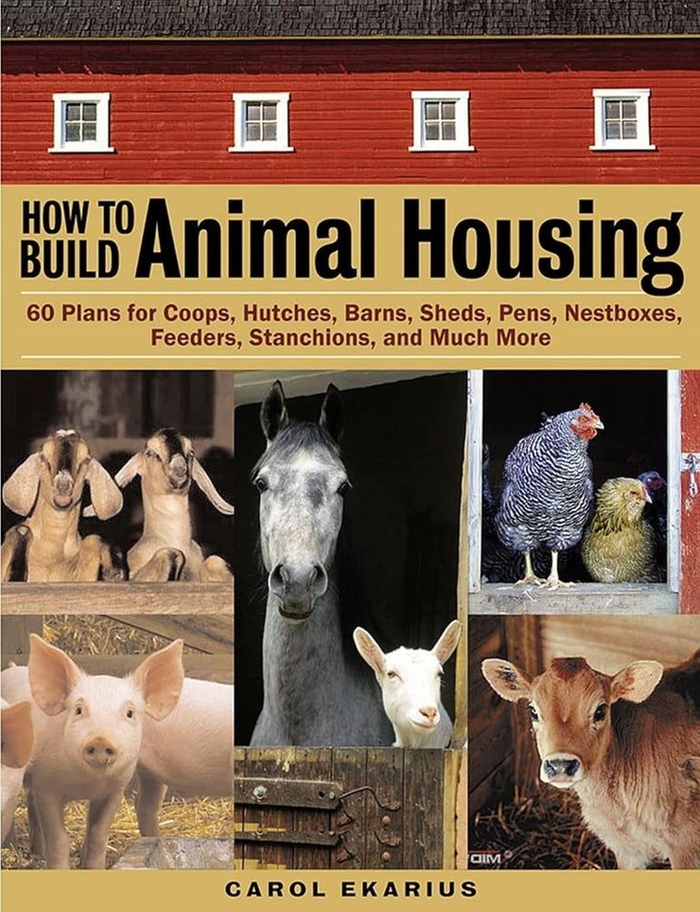 Item #6366 How to Build Animal Housing 60 Plans for Coops, Hutches, Barns, Sheds, Pens, Nestboxes, Feeders, Stanchions, and Much More. Carol Ekarius.