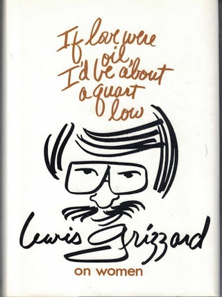 Item #6382 If Love Were Oil, I'd be about a Quart Low Lewis Grizzard on Women. Lewis Grizzard