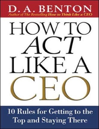 Item #6663 How to Act Like a CEO: 10 Rules for Getting to the Top and Staying There 10 Rules for Getting to the Top and Staying There. D. A. Benton.