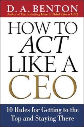 Item #6663 How to Act Like a CEO: 10 Rules for Getting to the Top and Staying There 10 Rules for...