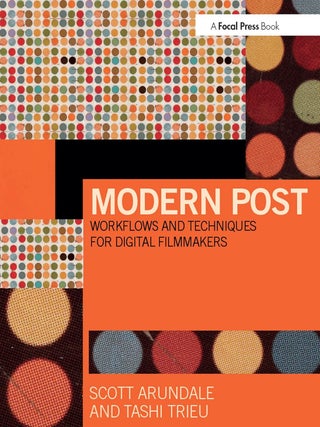Item #6716 Modern Post Workflows and Techniques for Digital Filmmakers. Scott Arundale, Tashi Trieu