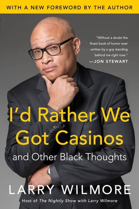 Item #6791 I'd Rather We Got Casinos And Other Black Thoughts. Larry Wilmore