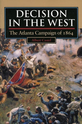 Item #6903 Decision in the West: The Atlanta Campaign of 1864. Albert E. Castel