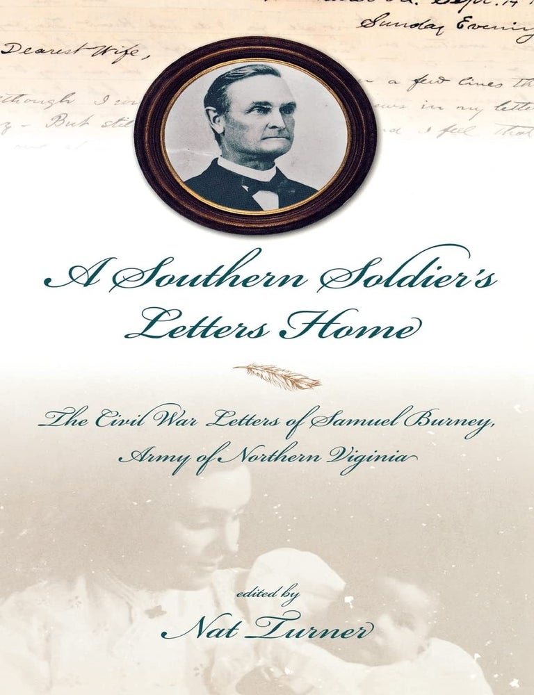 Item #6904 A Southern Soldier's Letters Home The Civil War Letters of Samuel A. Burney, Cobb's Georgia Legion, Army of Northern Virginia. Samuel Augustus Burney.