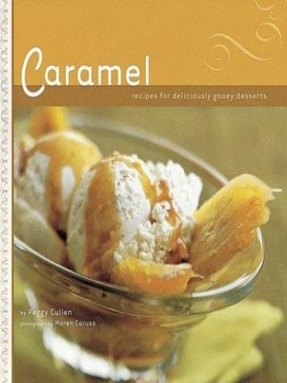 Item #6978 Caramel Recipes for Deliciously Gooey Desserts. Peggy Cullen
