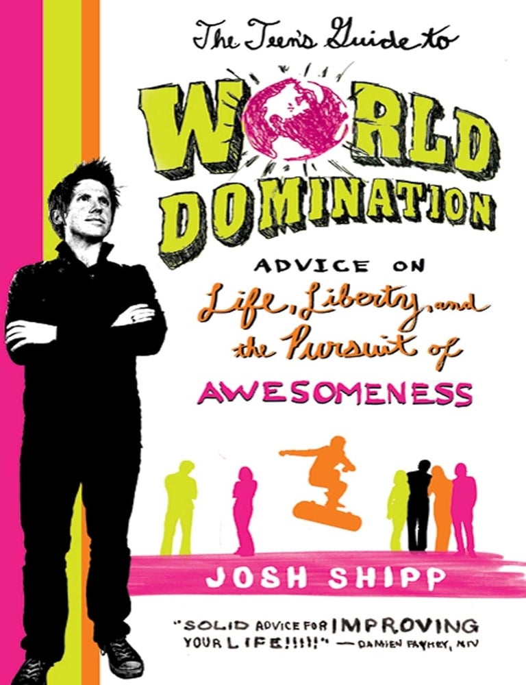 Item #7051 The Teen's Guide to World Domination Advice on Life, Liberty, and the Pursuit of Awesomeness. Josh Shipp.