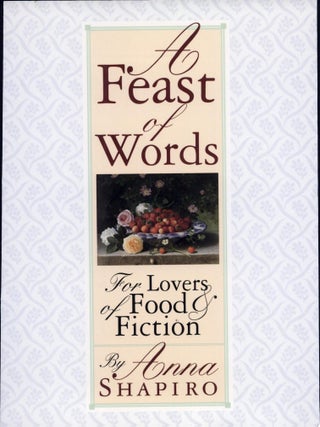 Item #706 A Feast of Words For Lovers of Food and Fiction. Anna Shapiro