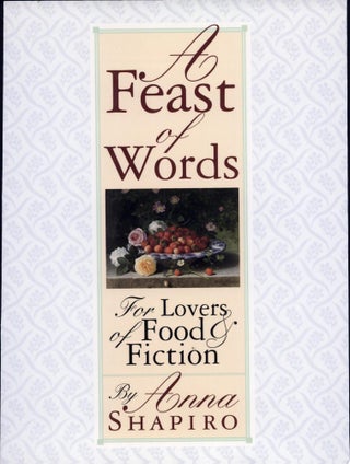 Item #706 A Feast of Words For Lovers of Food and Fiction. Anna Shapiro
