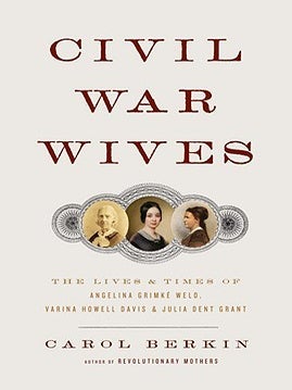 Item #7082 Civil War Wives The Lives and Times of Angelina Grimk&eacute; Weld, Varina Howell Davis, and...