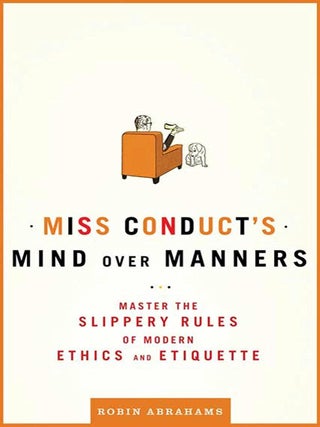 Item #7156 Miss Conduct's Mind over Manners: Master the Slippery Rules of Modern Ethics and...