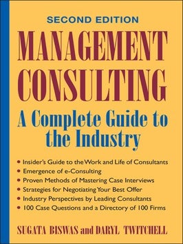 Item #7338 Management Consulting A Complete Guide to the Industry. Sugata Biswas, Daryl Twitchell