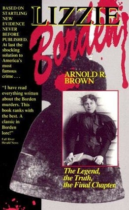 Item #935 Lizzie Borden The Legend, the Truth, the Final Chapter. Arnold R. Brown
