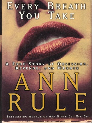 Item #936 Every Breath You Take A True Story of Obsession, Revenge, and Murder. Ann Rule