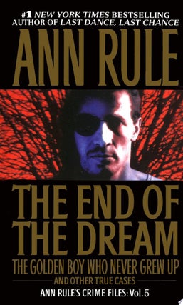 Item #937 The End Of The Dream The Golden Boy Who Never Grew Up Ann Rules Crime Files. Ann Rule