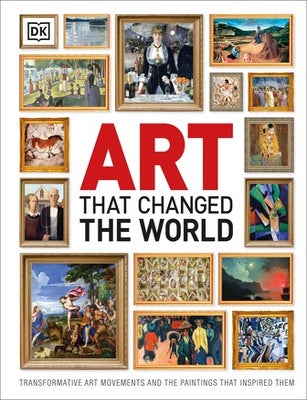 Item #99 Art That Changed the World: Transformative Art Movements and the Paintings That Inspired Them (DK Timelines). DK.